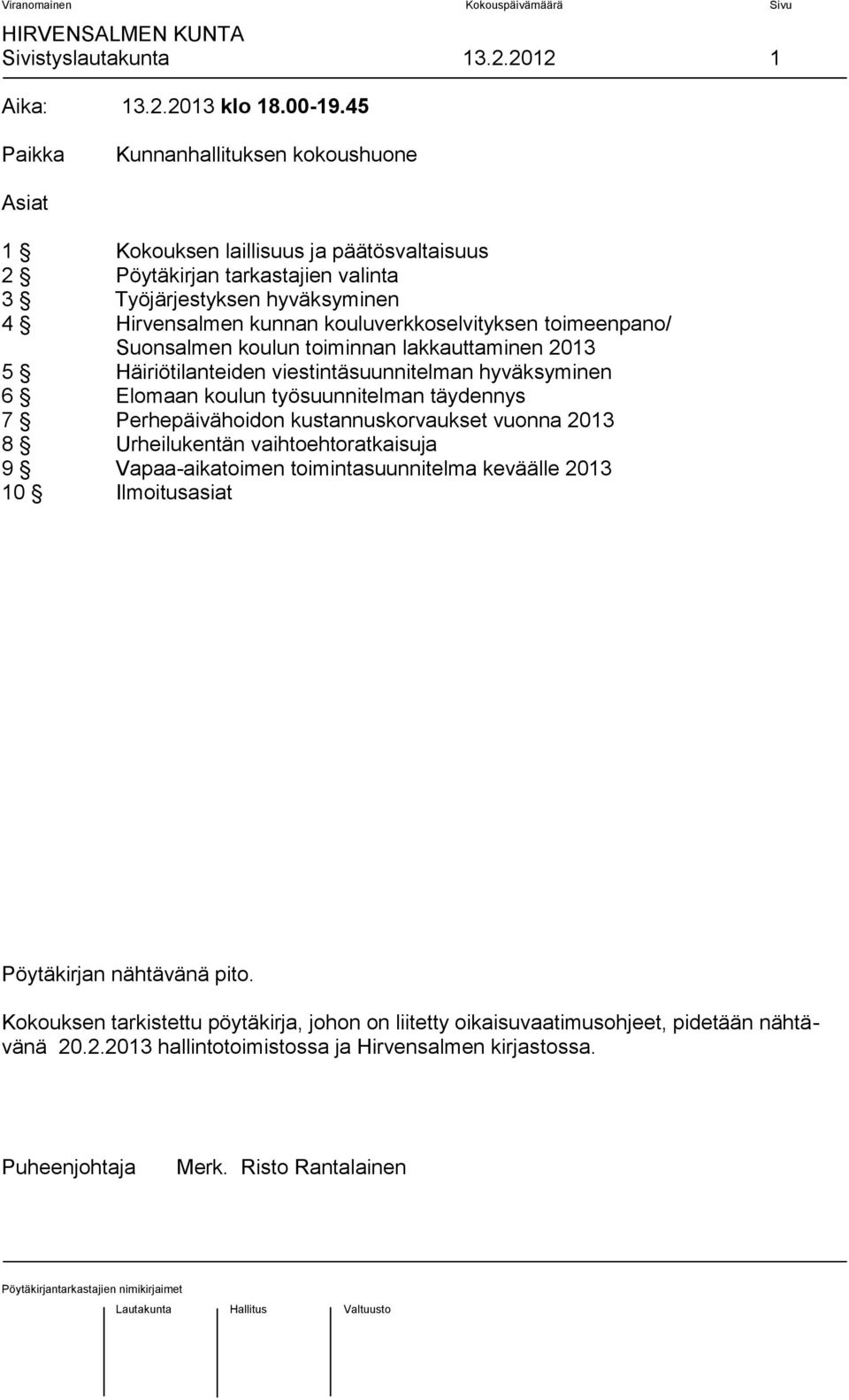 kouluverkkoselvityksen toimeenpano/ Suonsalmen koulun toiminnan lakkauttaminen 2013 5 Häiriötilanteiden viestintäsuunnitelman hyväksyminen 6 Elomaan koulun työsuunnitelman täydennys 7