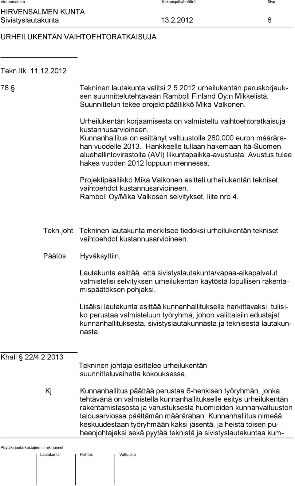 Urheilukentän korjaamisesta on valmisteltu vaihtoehtoratkaisuja kustannusarvioineen. Kunnanhallitus on esittänyt valtuustolle 280.000 euron määrärahan vuodelle 2013.