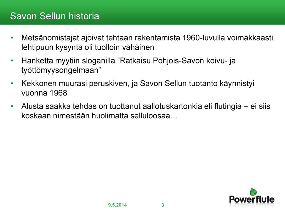 työttömyysongelmaan Kekkonen muurasi peruskiven, ja Savon Sellun tuotanto käynnistyi vuonna 1968 Alusta