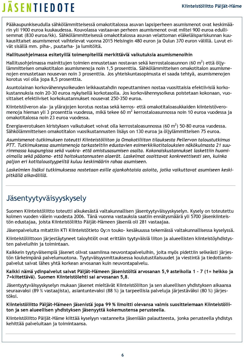 Sähkölämmitteisessä omakotitalossa asuvan velattoman eläkeläispariskunnan kuukausittaiset asumismenot vaihtelevat vuonna 2015 Helsingin 480 euron ja Oulun 370 euron välillä. Luvut eivät sisällä mm.