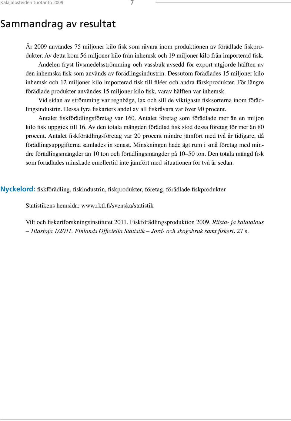 Andelen fryst livsmedelsströmming och vassbuk avsedd för export utgjorde hälften av den inhemska fisk som används av förädlingsindustrin.