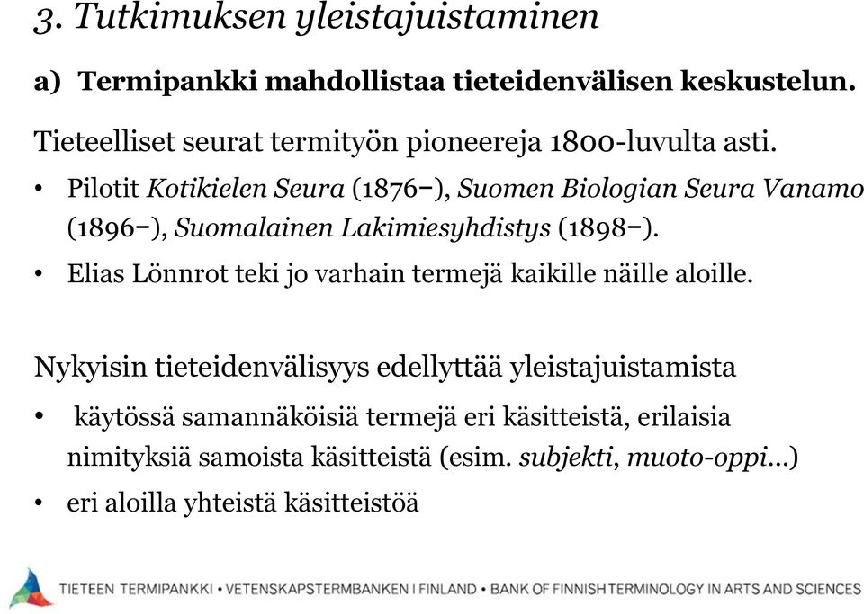 Pilotit Kotikielen Seura (1876 ), Suomen Biologian Seura Vanamo (1896 ), Suomalainen Lakimiesyhdistys (1898 ).