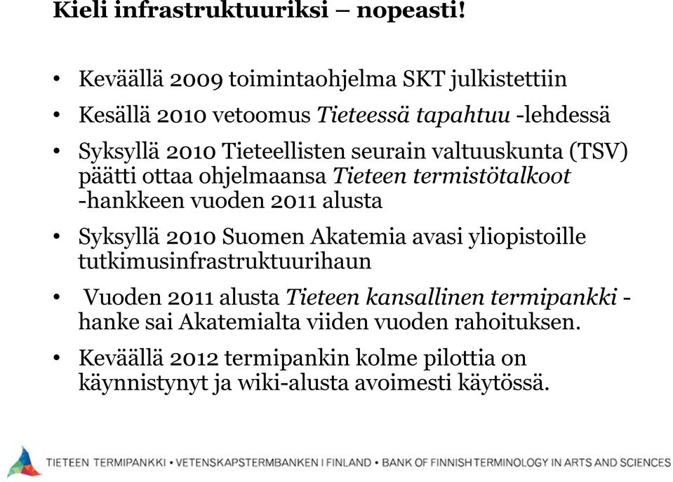valtuuskunta (TSV) päätti ottaa ohjelmaansa Tieteen termistötalkoot -hankkeen vuoden 2011 alusta Syksyllä 2010 Suomen Akatemia avasi