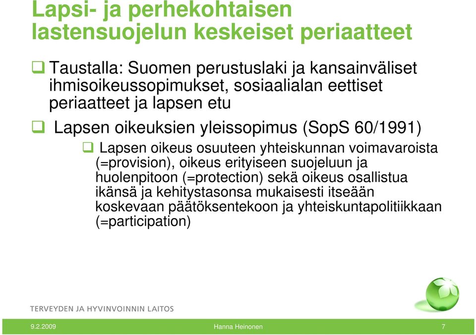 oikeus osuuteen yhteiskunnan voimavaroista (=provision), oikeus erityiseen suojeluun ja huolenpitoon (=protection) sekä oikeus