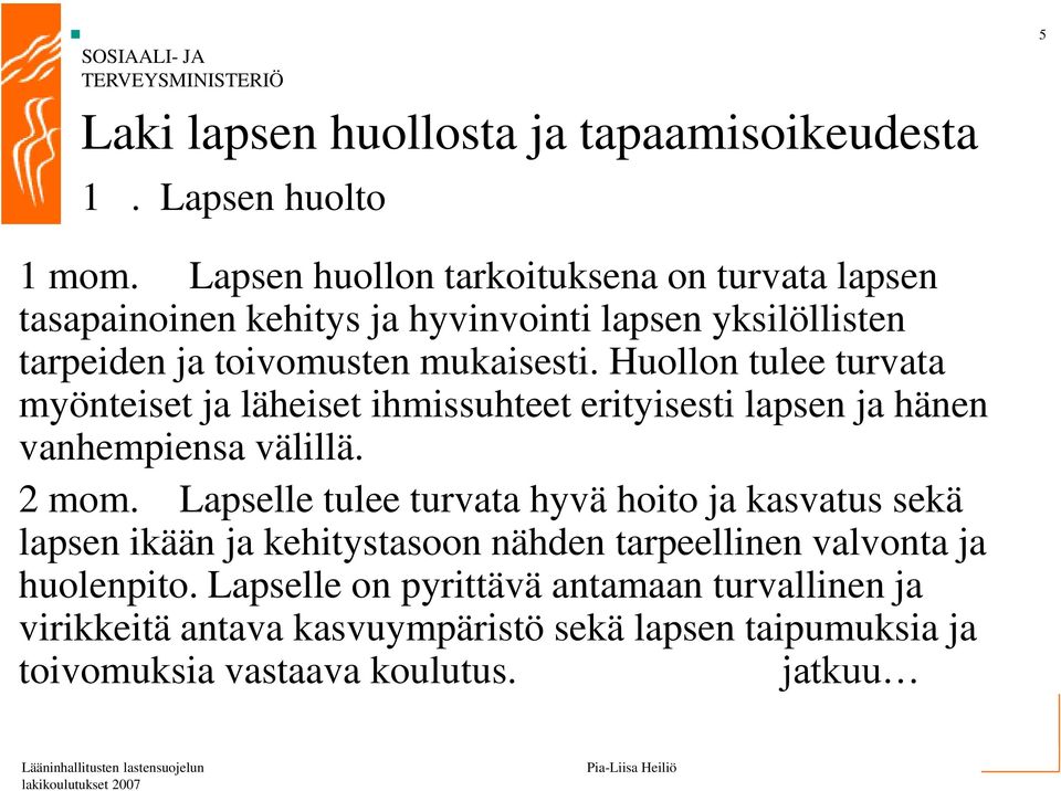 Huollon tulee turvata myönteiset ja läheiset ihmissuhteet erityisesti lapsen ja hänen vanhempiensa välillä. 2 mom.