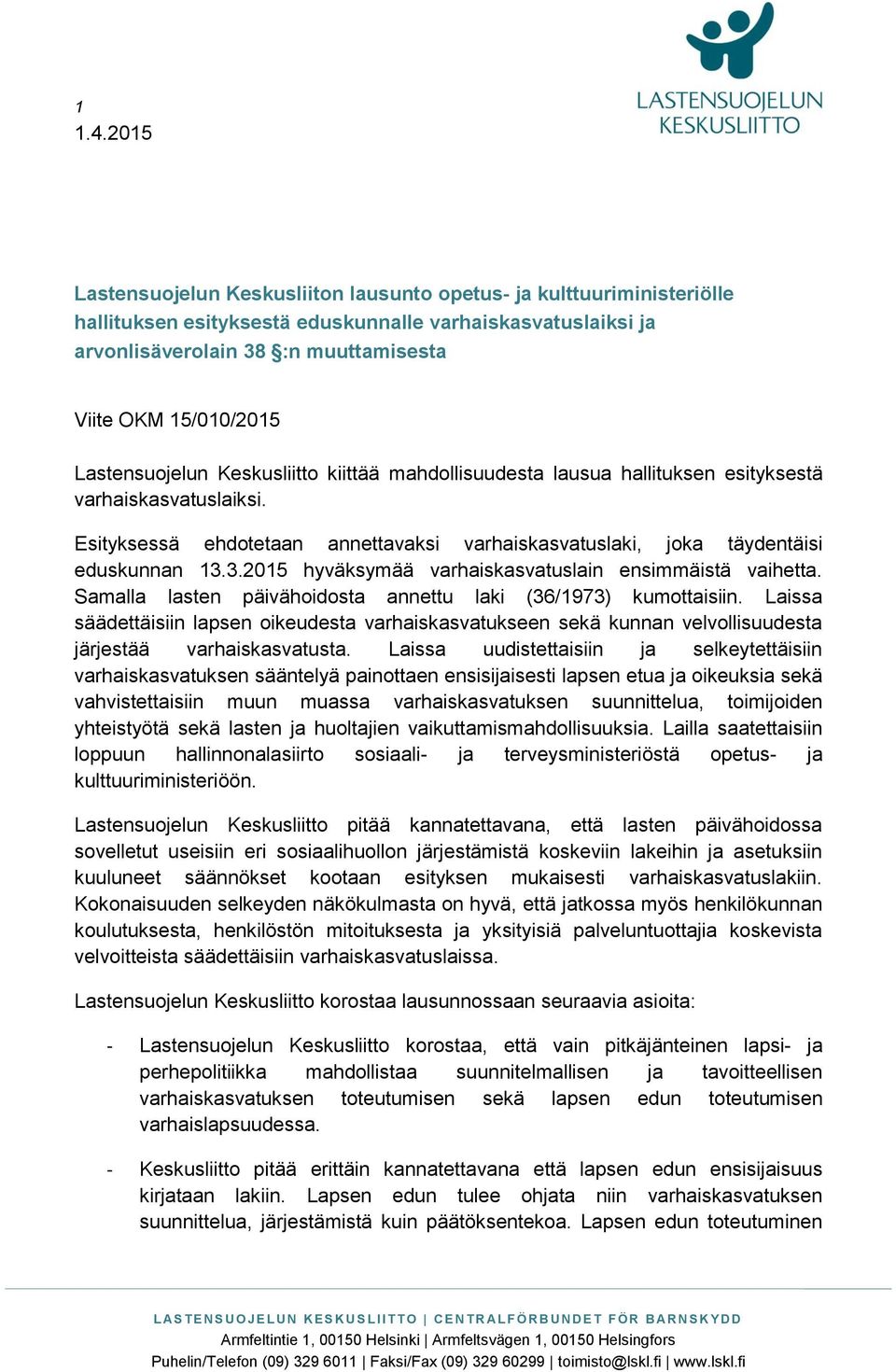 Lastensuojelun Keskusliitto kiittää mahdollisuudesta lausua hallituksen esityksestä varhaiskasvatuslaiksi. Esityksessä ehdotetaan annettavaksi varhaiskasvatuslaki, joka täydentäisi eduskunnan 13.
