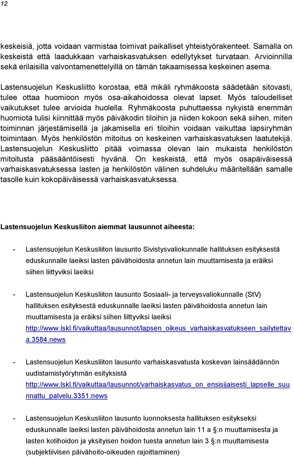 Lastensuojelun Keskusliitto korostaa, että mikäli ryhmäkoosta säädetään sitovasti, tulee ottaa huomioon myös osa-aikahoidossa olevat lapset. Myös taloudelliset vaikutukset tulee arvioida huolella.