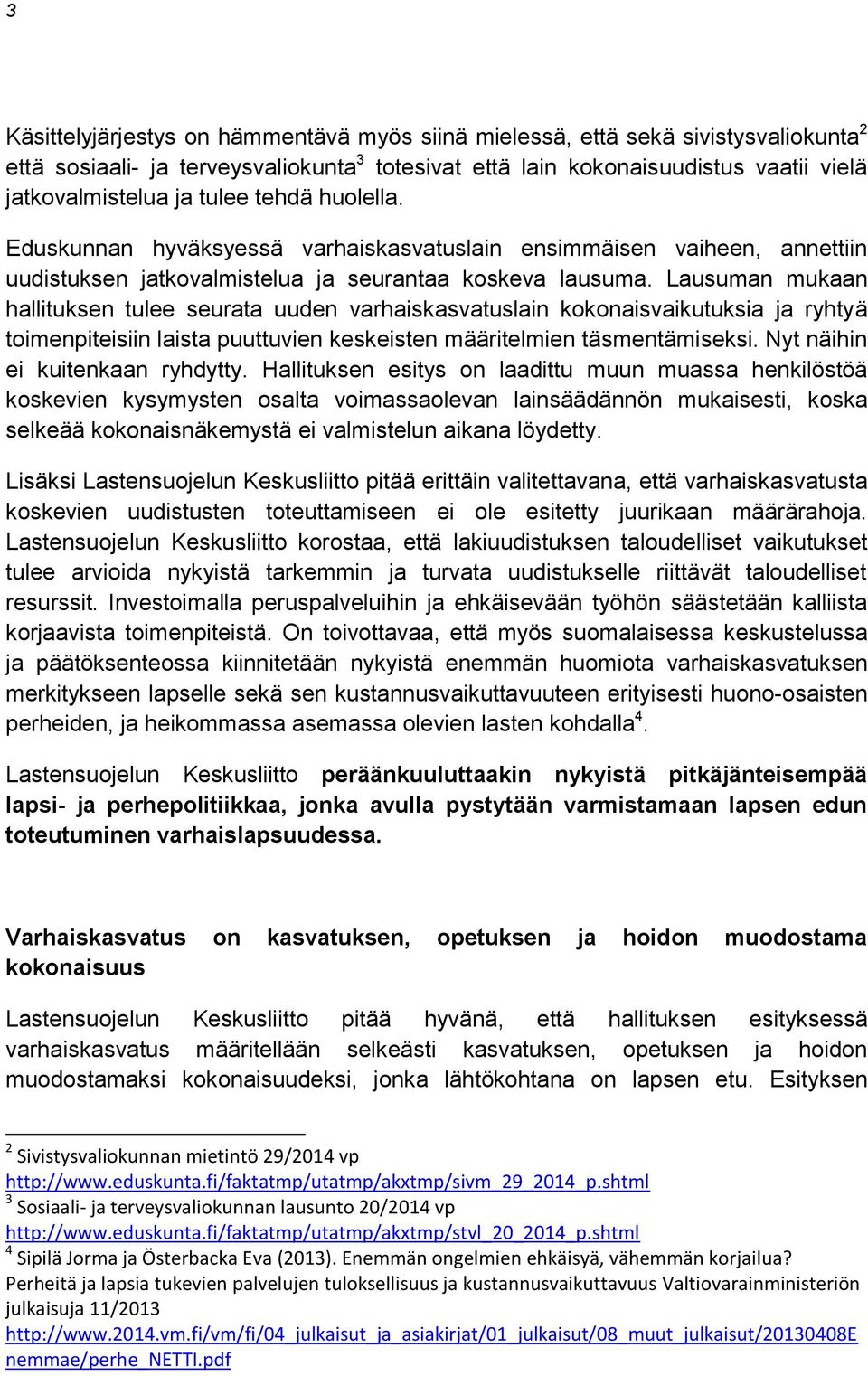 Lausuman mukaan hallituksen tulee seurata uuden varhaiskasvatuslain kokonaisvaikutuksia ja ryhtyä toimenpiteisiin laista puuttuvien keskeisten määritelmien täsmentämiseksi.
