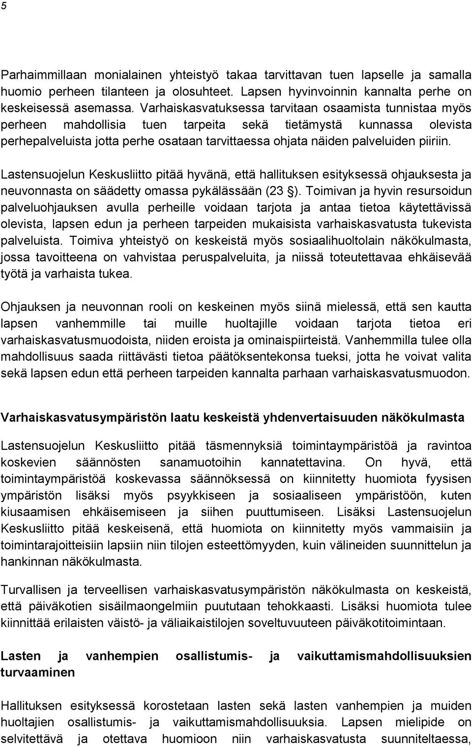 piiriin. Lastensuojelun Keskusliitto pitää hyvänä, että hallituksen esityksessä ohjauksesta ja neuvonnasta on säädetty omassa pykälässään (23 ).