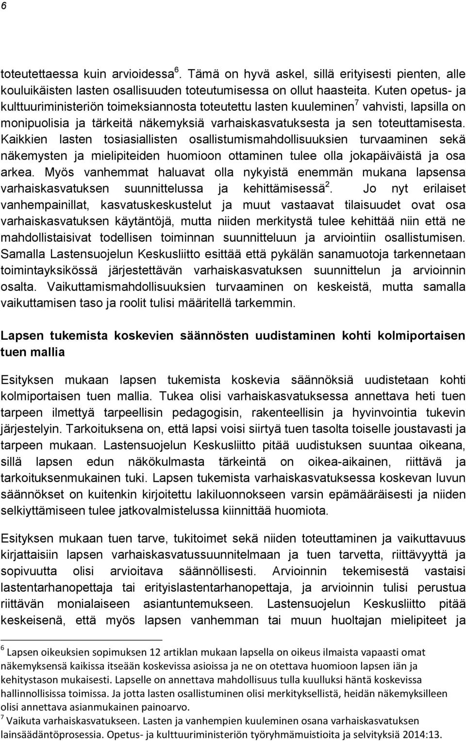 Kaikkien lasten tosiasiallisten osallistumismahdollisuuksien turvaaminen sekä näkemysten ja mielipiteiden huomioon ottaminen tulee olla jokapäiväistä ja osa arkea.