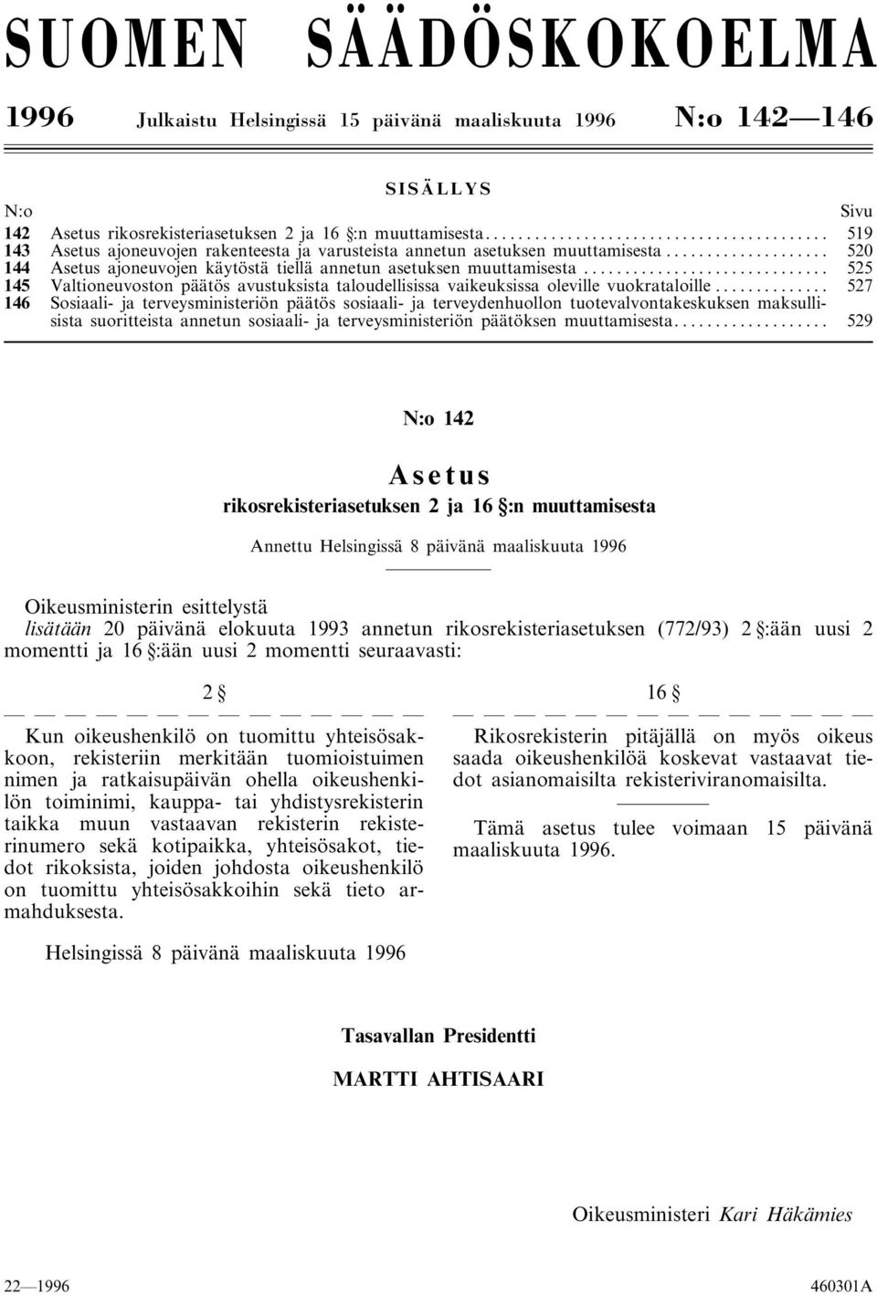 .. 525 145 Valtioneuvoston päätös avustuksista taloudellisissa vaikeuksissa oleville vuokrataloille.