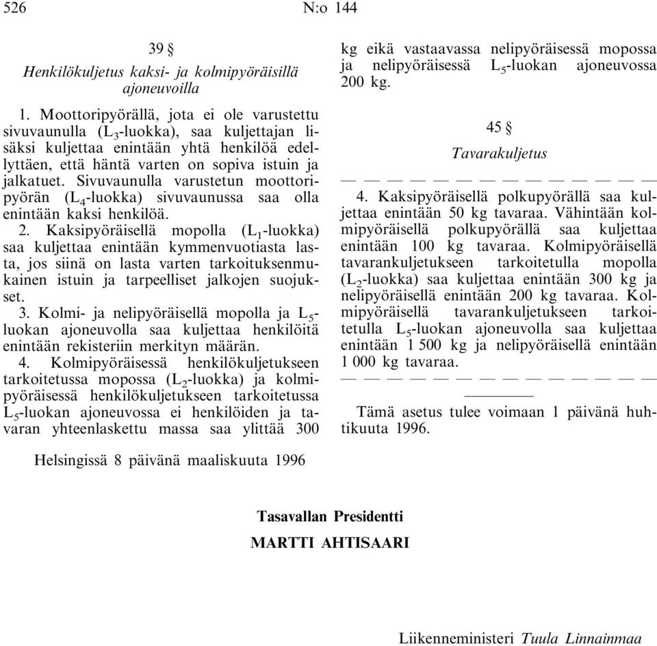 Sivuvaunulla varustetun moottoripyörän (L 4 -luokka) sivuvaunussa saa olla enintään kaksi henkilöä. 2.