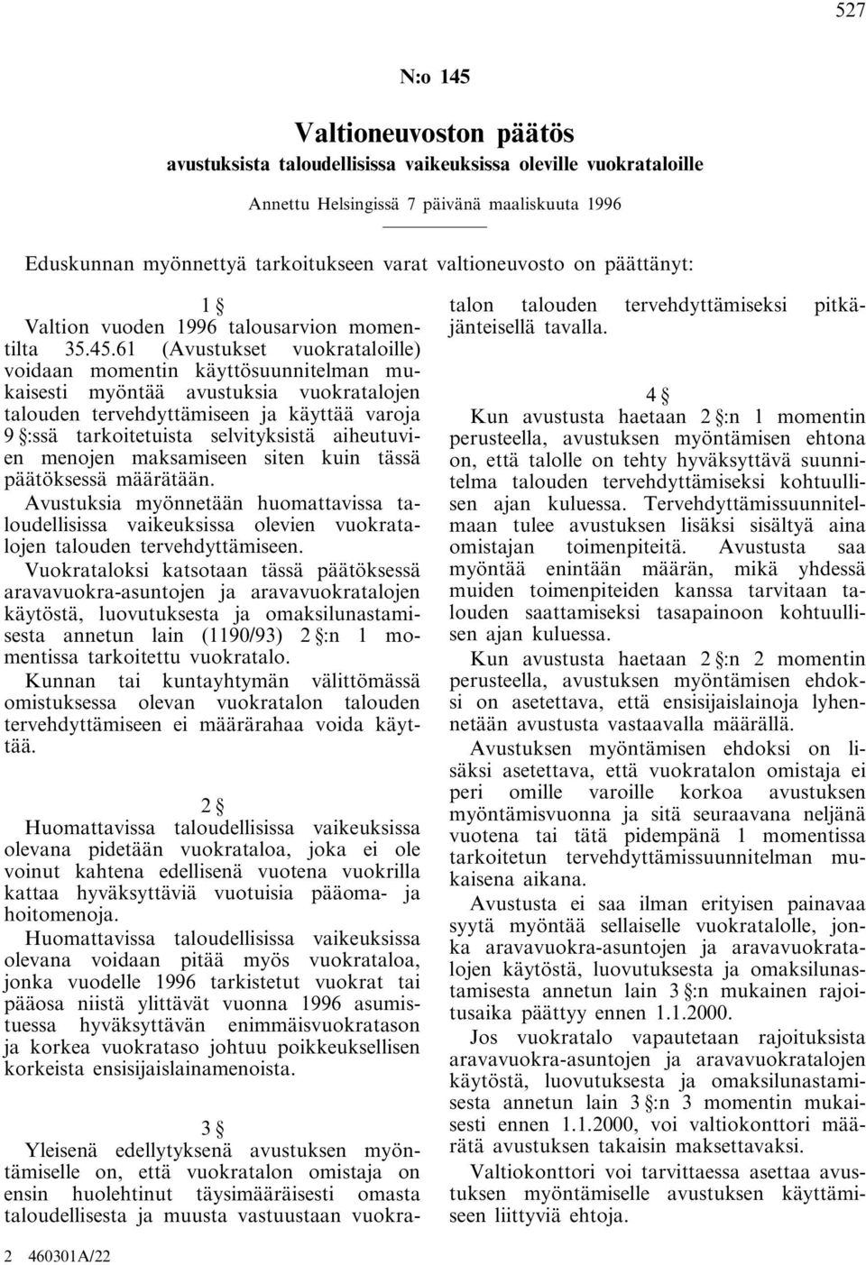 61 (Avustukset vuokrataloille) voidaan momentin käyttösuunnitelman mukaisesti myöntää avustuksia vuokratalojen talouden tervehdyttämiseen ja käyttää varoja 9 :ssä tarkoitetuista selvityksistä