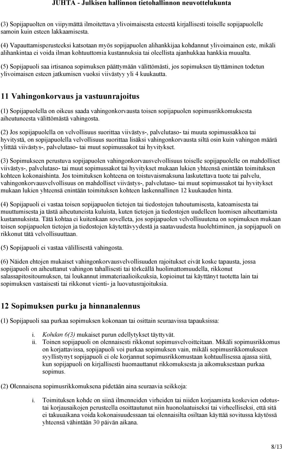 (5) Sopijapuoli saa irtisanoa sopimuksen päättymään välittömästi, jos sopimuksen täyttäminen todetun ylivoimaisen esteen jatkumisen vuoksi viivästyy yli 4 kuukautta.