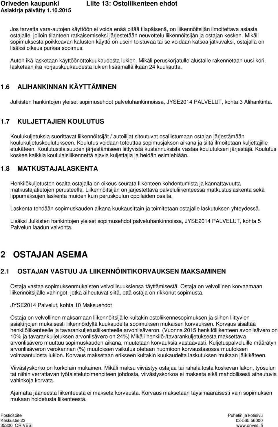 Auton ikä lasketaan käyttöönottokuukaudesta lukien. Mikäli peruskorjatulle alustalle rakennetaan uusi kori, lasketaan ikä korjauskuukaudesta lukien lisäämällä ikään 24 kuukautta. 1.