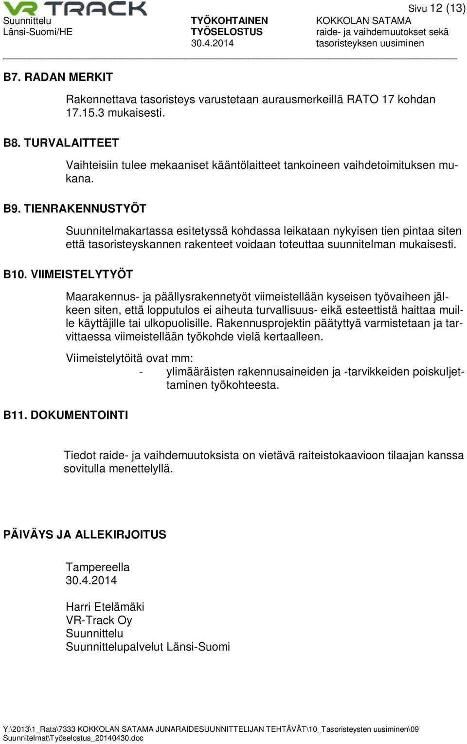 TIENRAKENNUSTYÖT Suunnitelmakartassa esitetyssä kohdassa leikataan nykyisen tien pintaa siten että tasoristeyskannen rakenteet voidaan toteuttaa suunnitelman mukaisesti. B10.