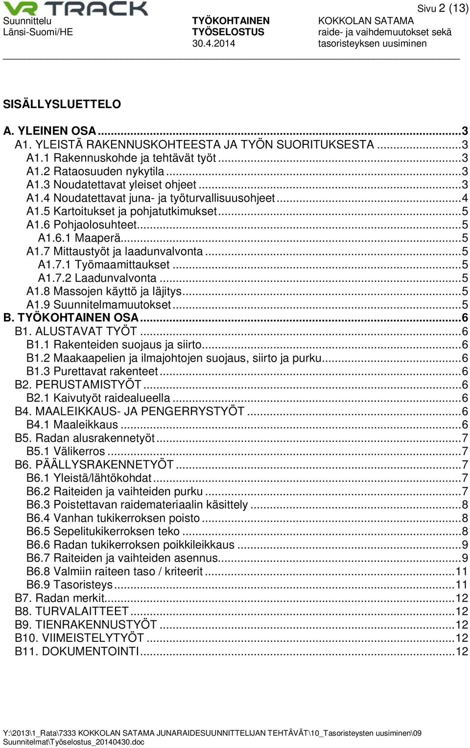 .. 5 A1.7.2 Laadunvalvonta... 5 A1.8 Massojen käyttö ja läjitys... 5 A1.9 Suunnitelmamuutokset... 5 B. TYÖKOHTAINEN OSA... 6 B1. ALUSTAVAT TYÖT... 6 B1.1 Rakenteiden suojaus ja siirto... 6 B1.2 Maakaapelien ja ilmajohtojen suojaus, siirto ja purku.