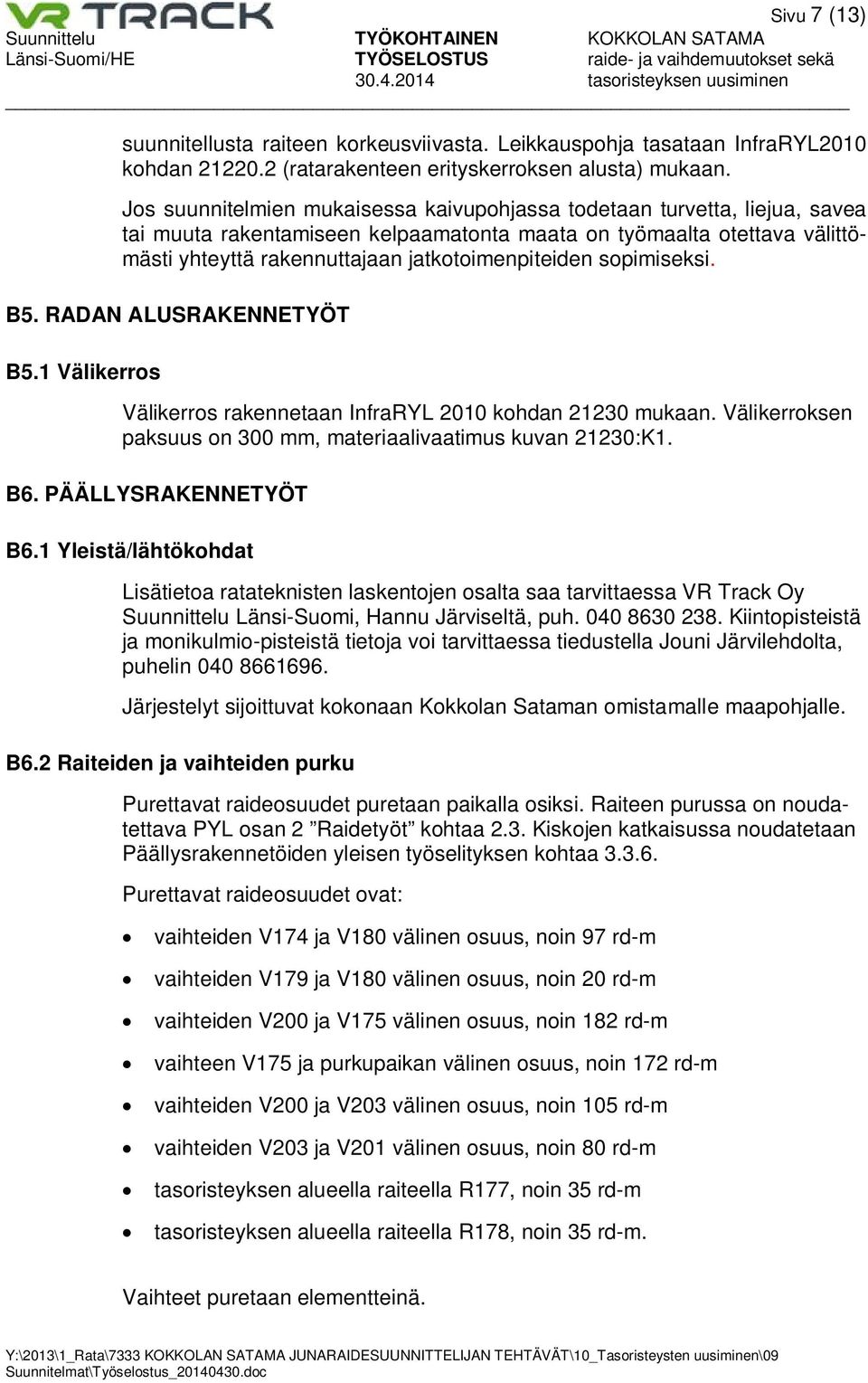 sopimiseksi. B5. RADAN ALUSRAKENNETYÖT B5.1 Välikerros Välikerros rakennetaan InfraRYL 2010 kohdan 21230 mukaan. Välikerroksen paksuus on 300 mm, materiaalivaatimus kuvan 21230:K1. B6.