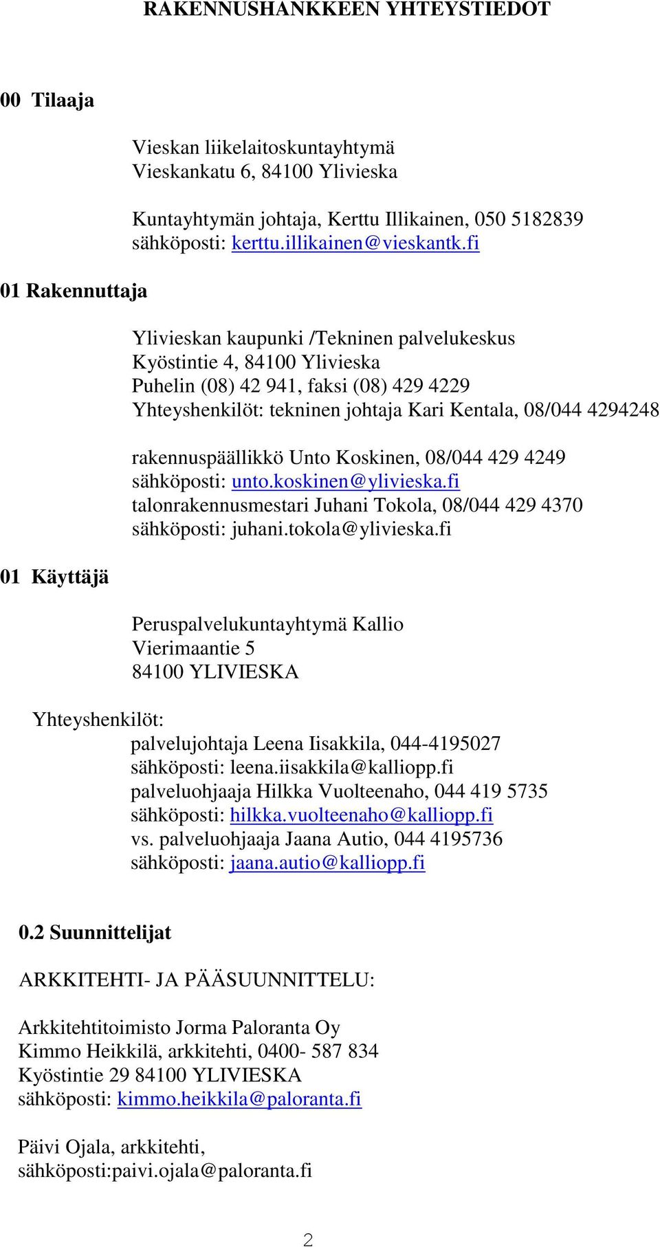 fi Ylivieskan kaupunki /Tekninen palvelukeskus Kyöstintie 4, 84100 Ylivieska Puhelin (08) 42 941, faksi (08) 429 4229 Yhteyshenkilöt: tekninen johtaja Kari Kentala, 08/044 4294248 rakennuspäällikkö