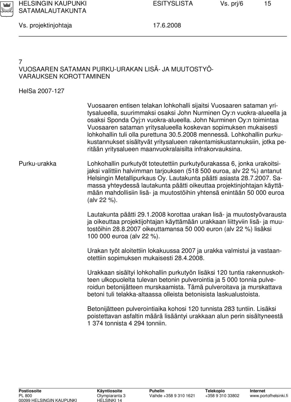 2008 7 VUOSAAREN SATAMAN PURKU-URAKAN LISÄ- JA MUUTOSTYÖ- VARAUKSEN KOROTTAMINEN HelSa 2007-127 Vuosaaren entisen telakan lohkohalli sijaitsi Vuosaaren sataman yritysalueella, suurimmaksi osaksi John