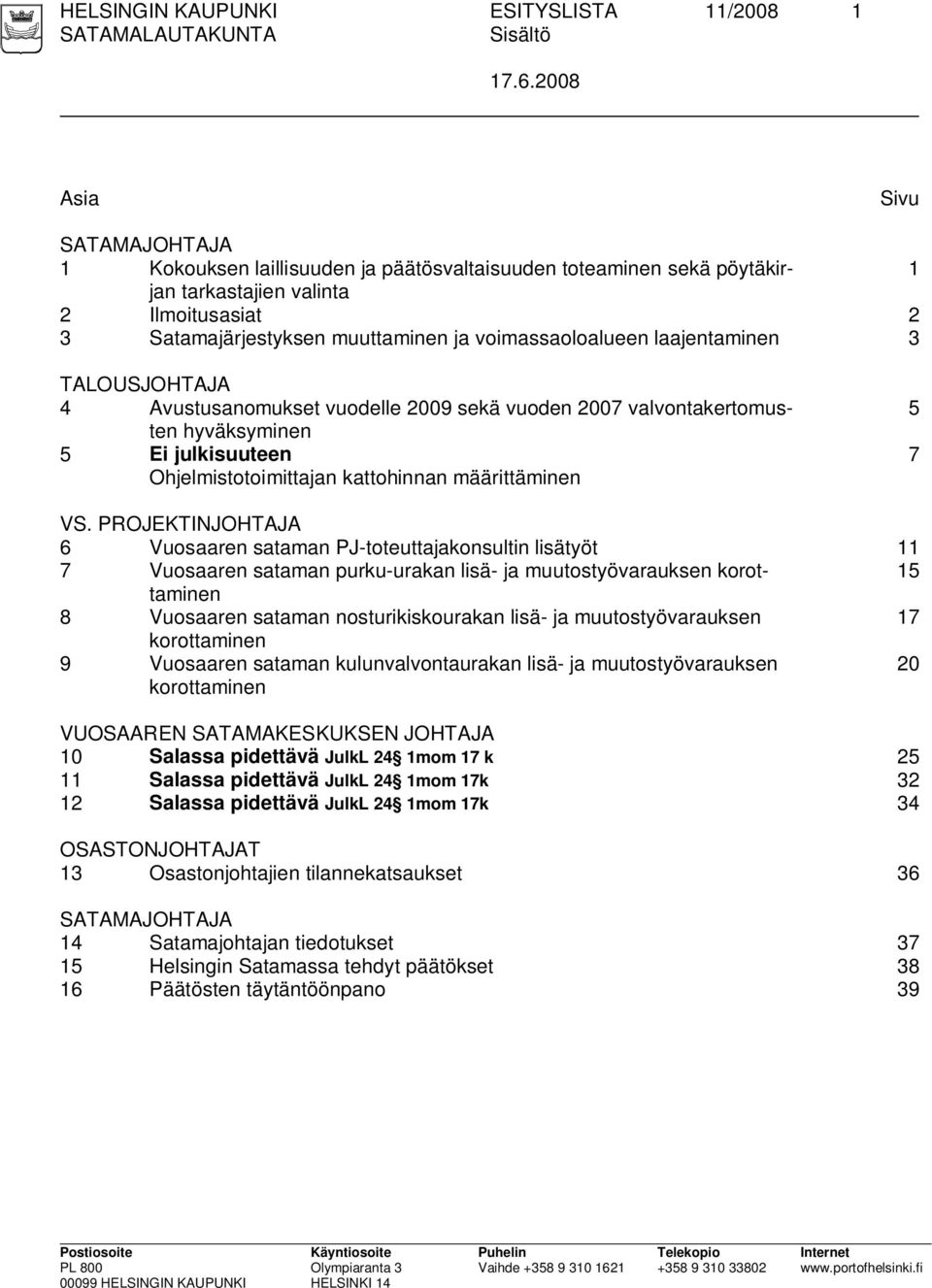 laajentaminen 3 TALOUSJOHTAJA 4 Avustusanomukset vuodelle 2009 sekä vuoden 2007 valvontakertomusten hyväksyminen 5 Ei julkisuuteen Ohjelmistotoimittajan kattohinnan määrittäminen 5 7 VS.