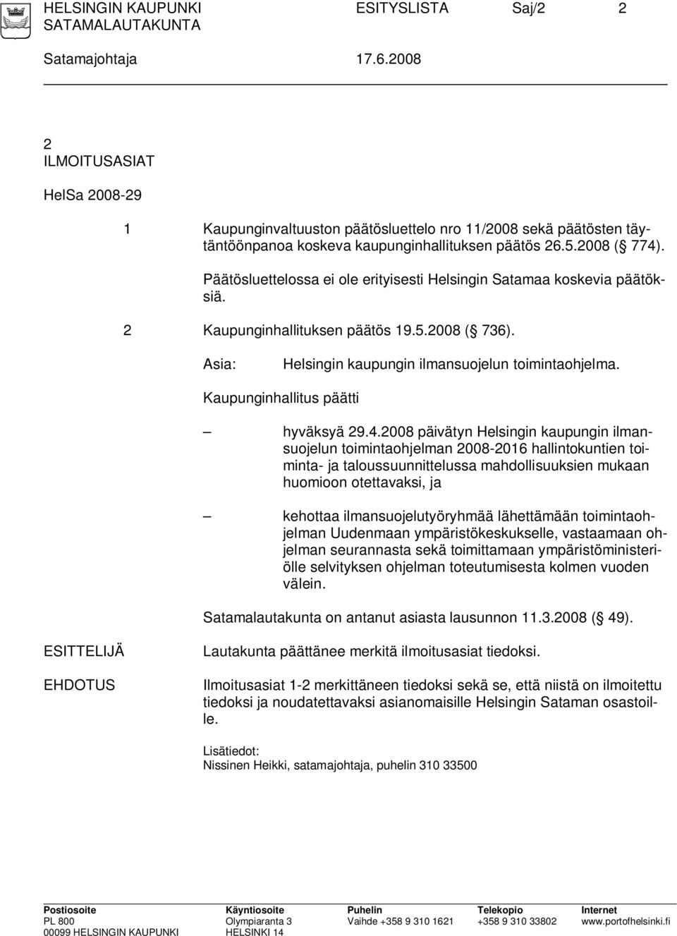 Päätösluettelossa ei ole erityisesti Helsingin Satamaa koskevia päätöksiä. 2 Kaupunginhallituksen päätös 19.5.2008 ( 736). Asia: Helsingin kaupungin ilmansuojelun toimintaohjelma.