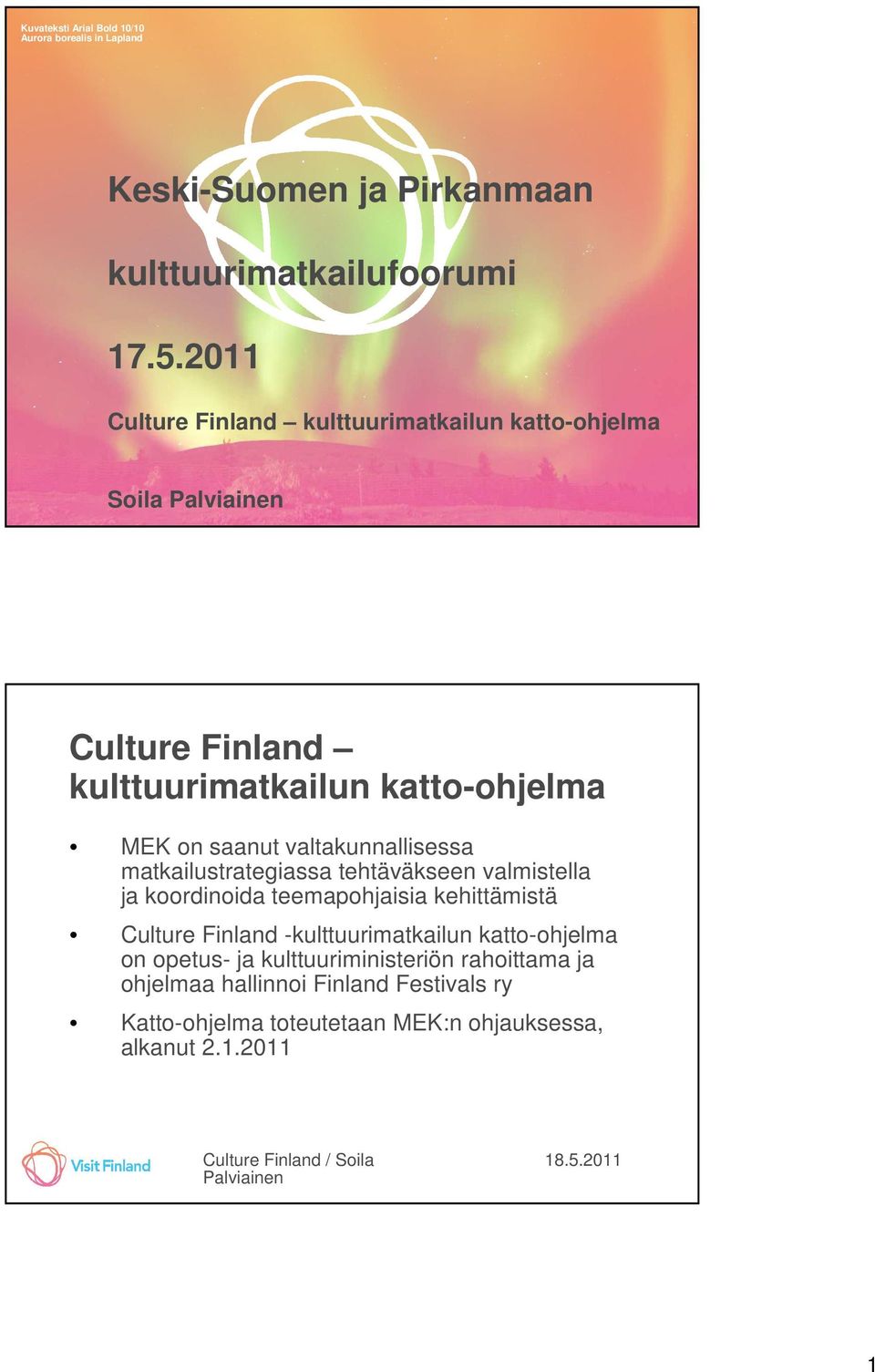 20 08 Culture Finland kulttuurimatkailun katto-ohjelma MEK on saanut valtakunnallisessa matkailustrategiassa tehtäväkseen valmistella ja koordinoida