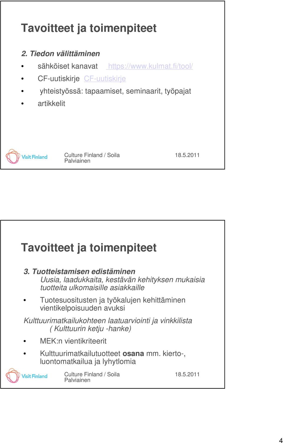 Tuotteistamisen edistäminen Uusia, laadukkaita, kestävän kehityksen mukaisia tuotteita ulkomaisille asiakkaille Tuotesuositusten ja työkalujen