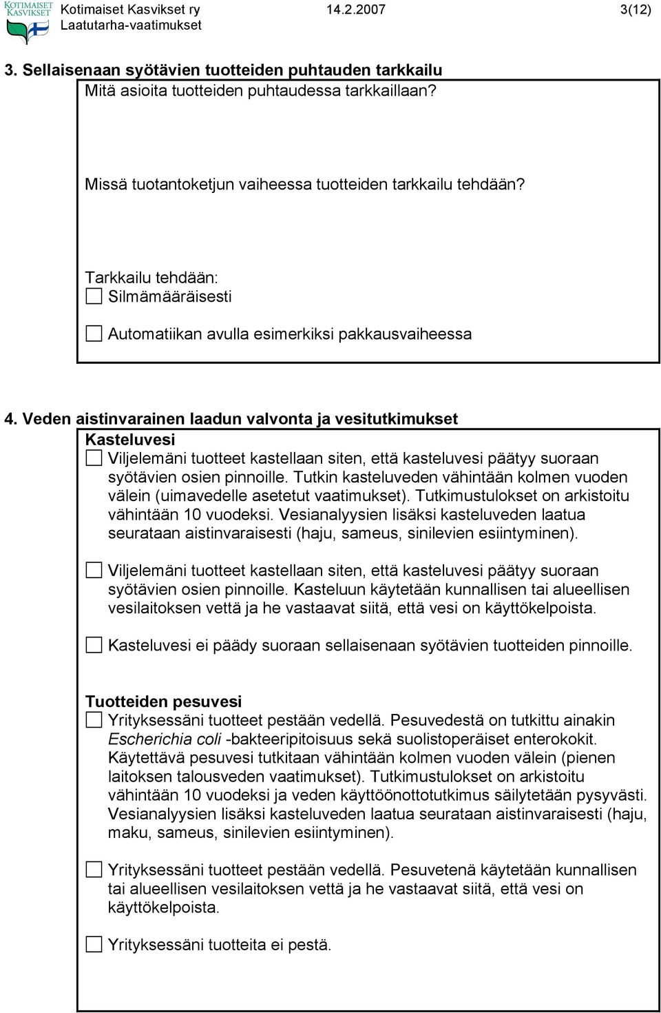 Veden aistinvarainen laadun valvonta ja vesitutkimukset Kasteluvesi Viljelemäni tuotteet kastellaan siten, että kasteluvesi päätyy suoraan syötävien osien pinnoille.