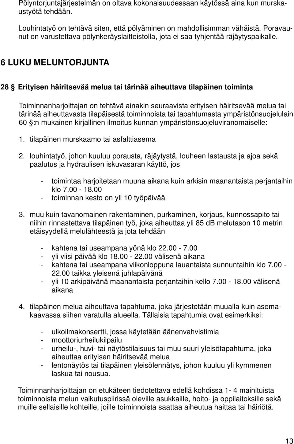 6 LUKU MELUNTORJUNTA 28 Erityisen häiritsevää melua tai tärinää aiheuttava tilapäinen toiminta Toiminnanharjoittajan on tehtävä ainakin seuraavista erityisen häiritsevää melua tai tärinää