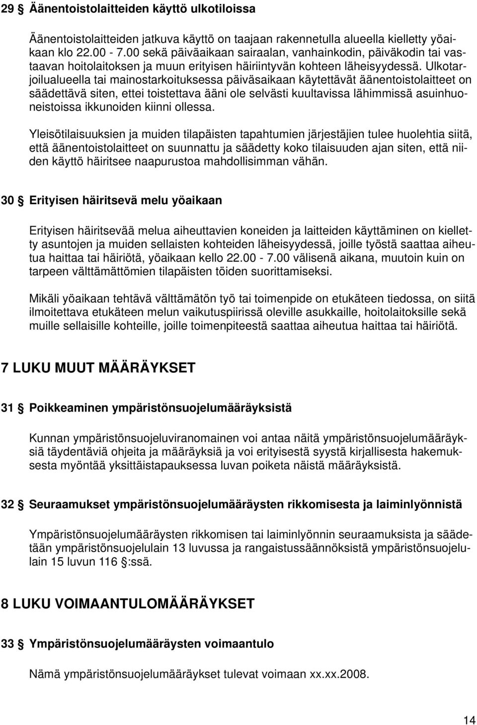 Ulkotarjoilualueella tai mainostarkoituksessa päiväsaikaan käytettävät äänentoistolaitteet on säädettävä siten, ettei toistettava ääni ole selvästi kuultavissa lähimmissä asuinhuoneistoissa