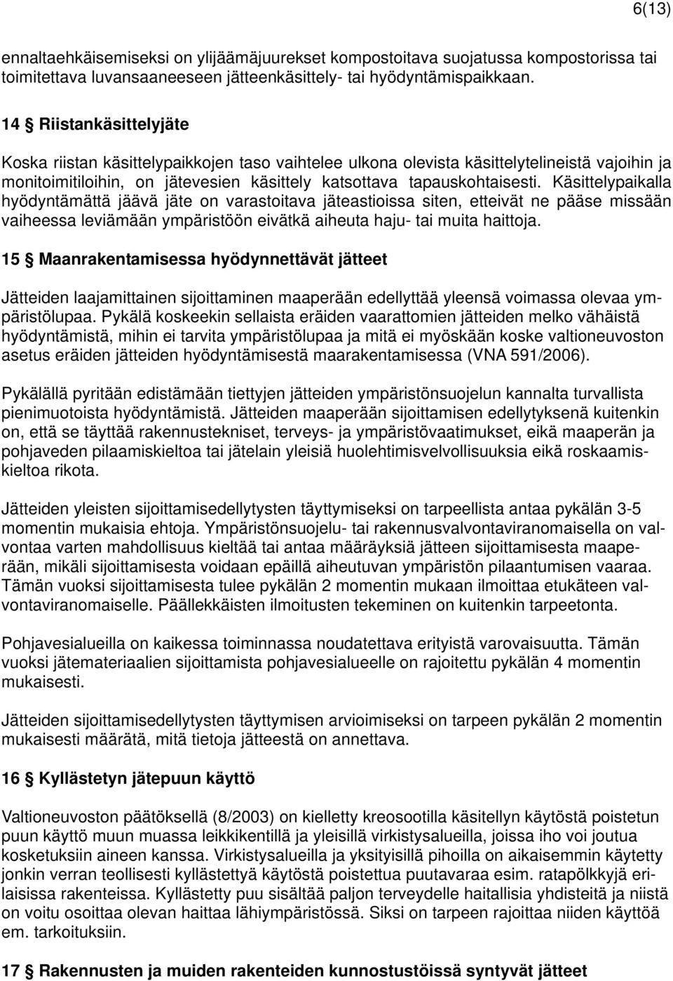 Käsittelypaikalla hyödyntämättä jäävä jäte on varastoitava jäteastioissa siten, etteivät ne pääse missään vaiheessa leviämään ympäristöön eivätkä aiheuta haju- tai muita haittoja.