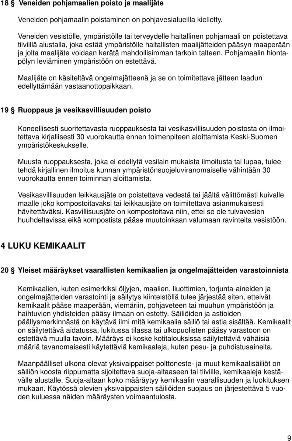 voidaan kerätä mahdollisimman tarkoin talteen. Pohjamaalin hiontapölyn leviäminen ympäristöön on estettävä.