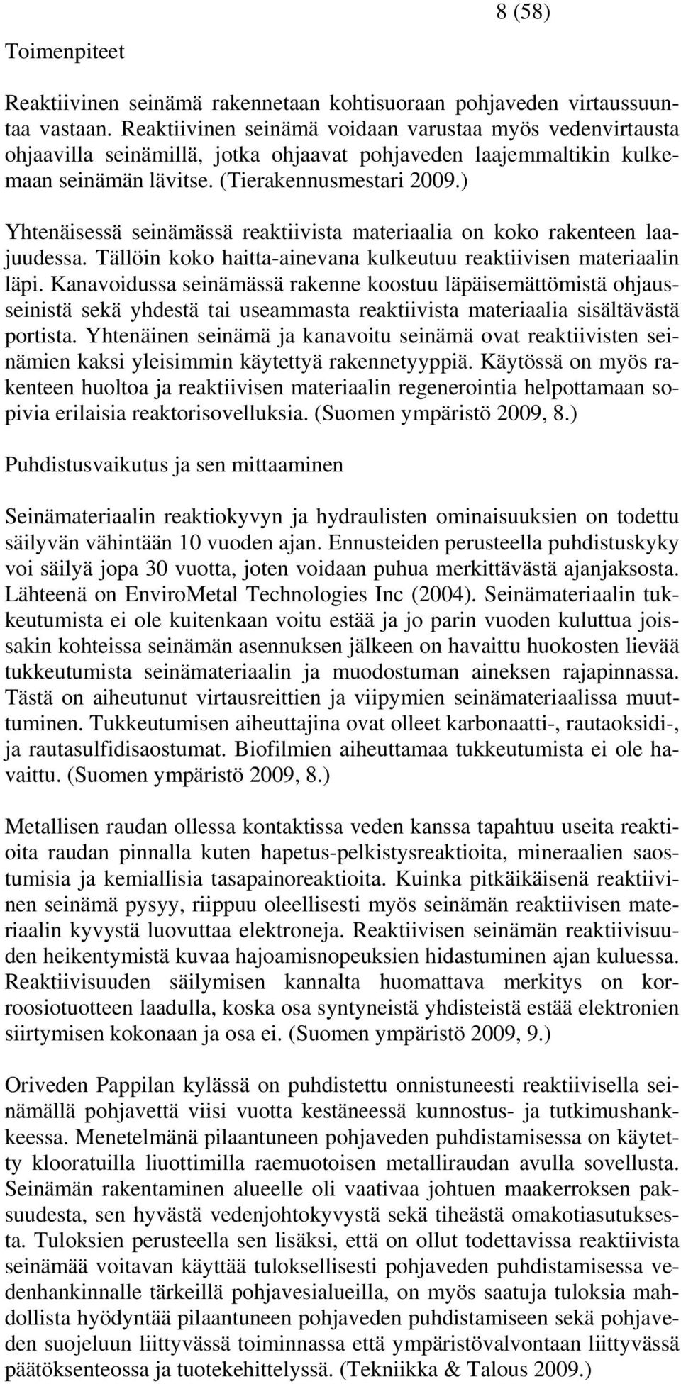 ) Yhtenäisessä seinämässä reaktiivista materiaalia on koko rakenteen laajuudessa. Tällöin koko haitta-ainevana kulkeutuu reaktiivisen materiaalin läpi.