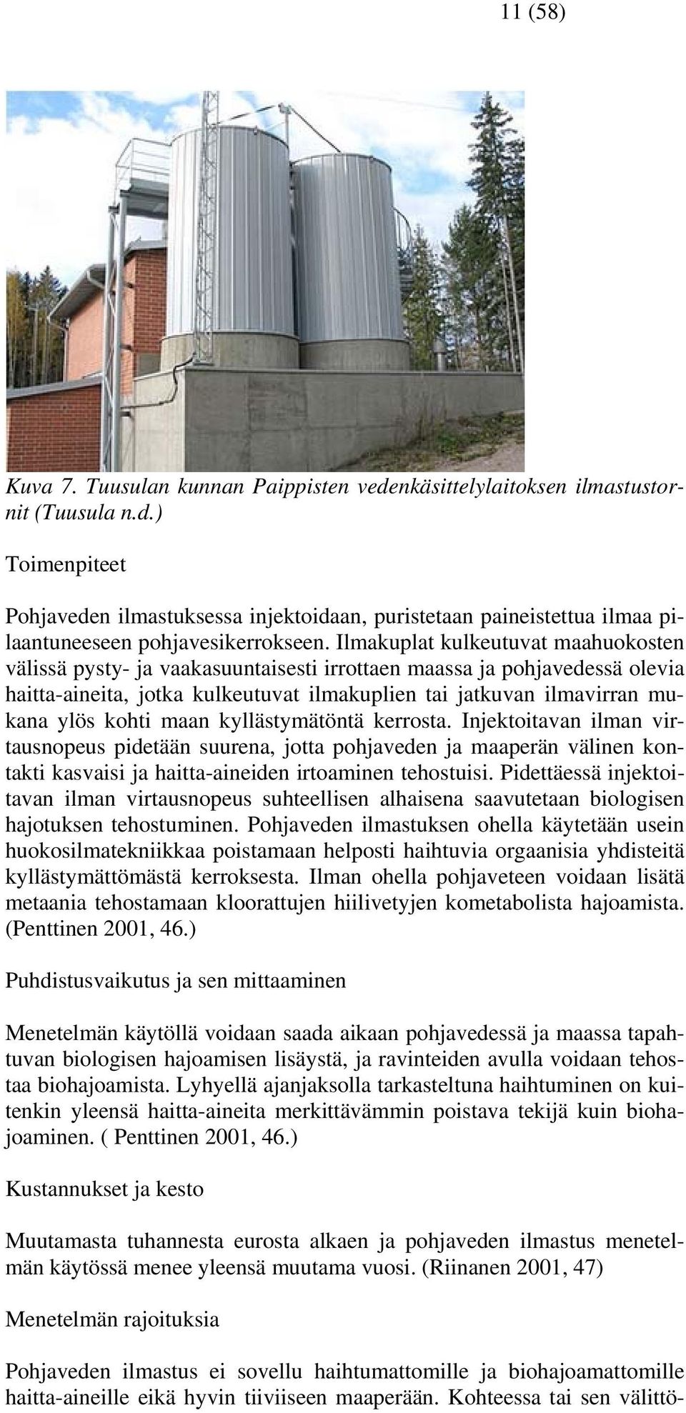 maan kyllästymätöntä kerrosta. Injektoitavan ilman virtausnopeus pidetään suurena, jotta pohjaveden ja maaperän välinen kontakti kasvaisi ja haitta-aineiden irtoaminen tehostuisi.