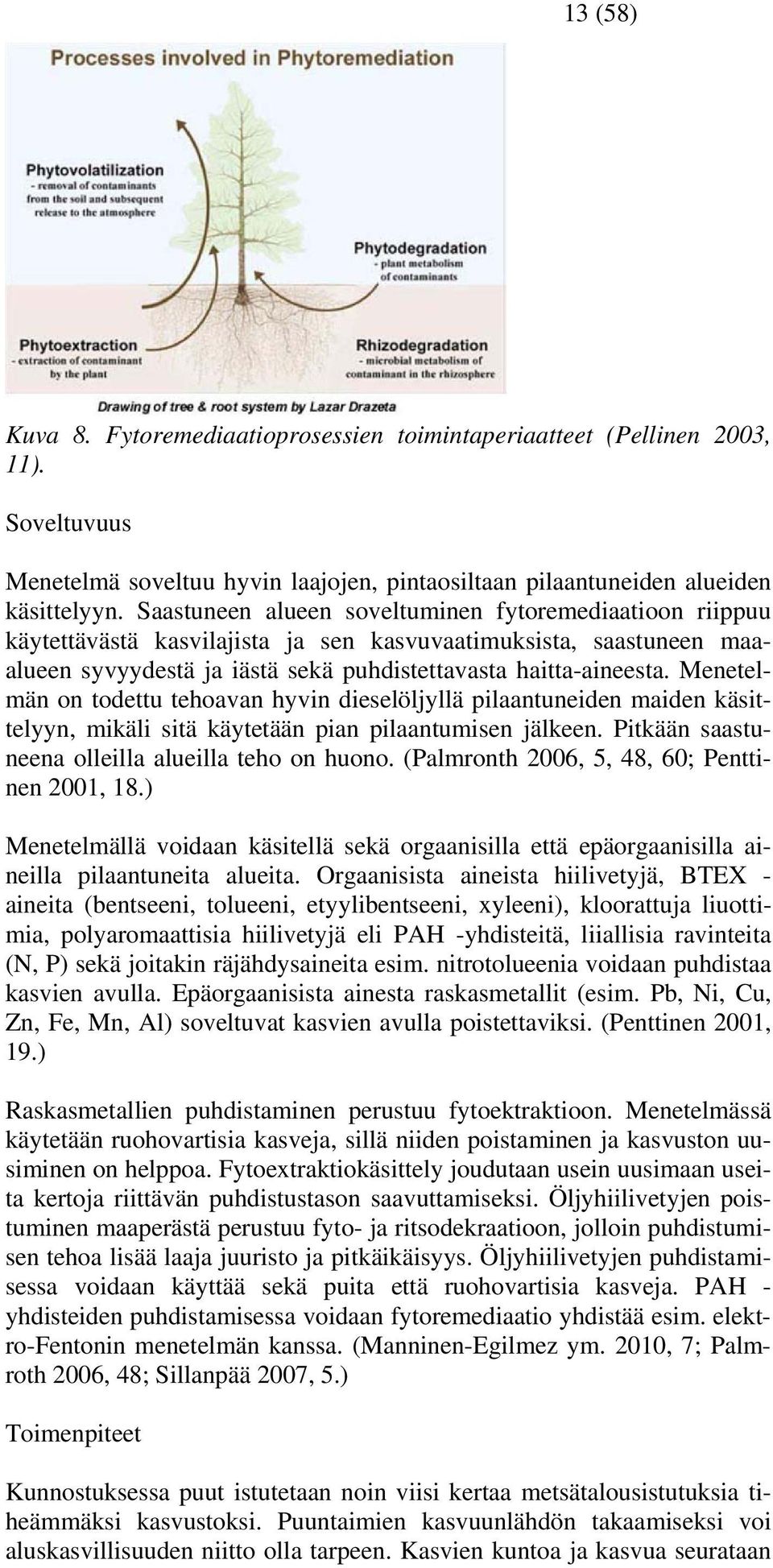 Menetelmän on todettu tehoavan hyvin dieselöljyllä pilaantuneiden maiden käsittelyyn, mikäli sitä käytetään pian pilaantumisen jälkeen. Pitkään saastuneena olleilla alueilla teho on huono.