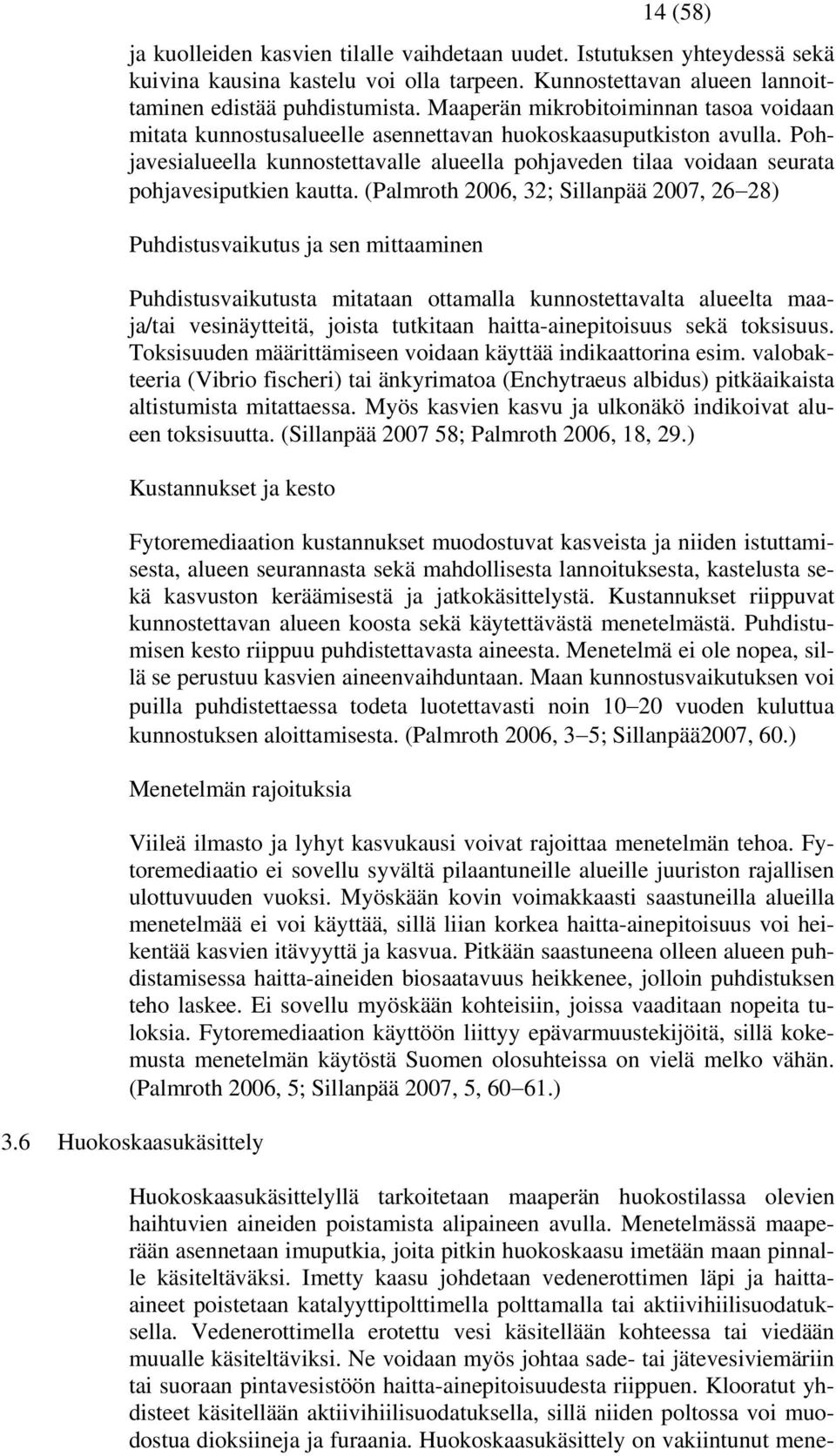 Pohjavesialueella kunnostettavalle alueella pohjaveden tilaa voidaan seurata pohjavesiputkien kautta.
