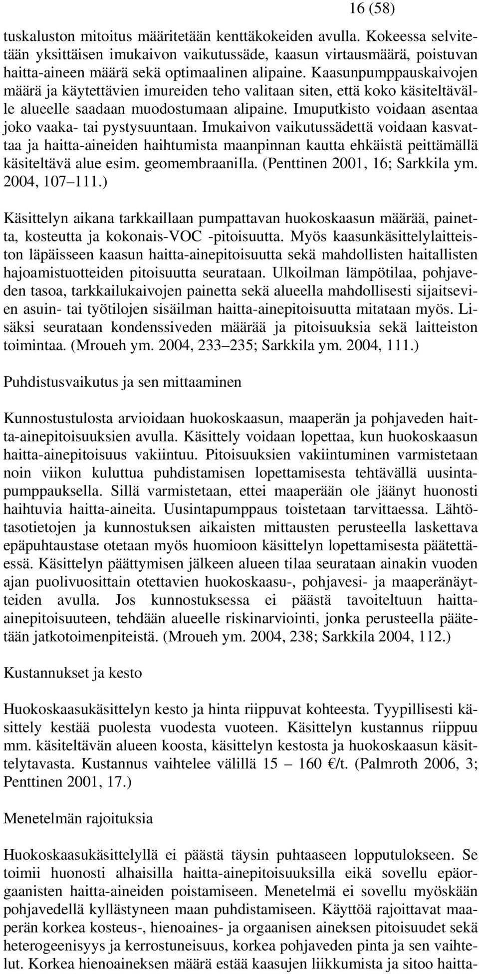 Imukaivon vaikutussädettä voidaan kasvattaa ja haitta-aineiden haihtumista maanpinnan kautta ehkäistä peittämällä käsiteltävä alue esim. geomembraanilla. (Penttinen 2001, 16; Sarkkila ym.