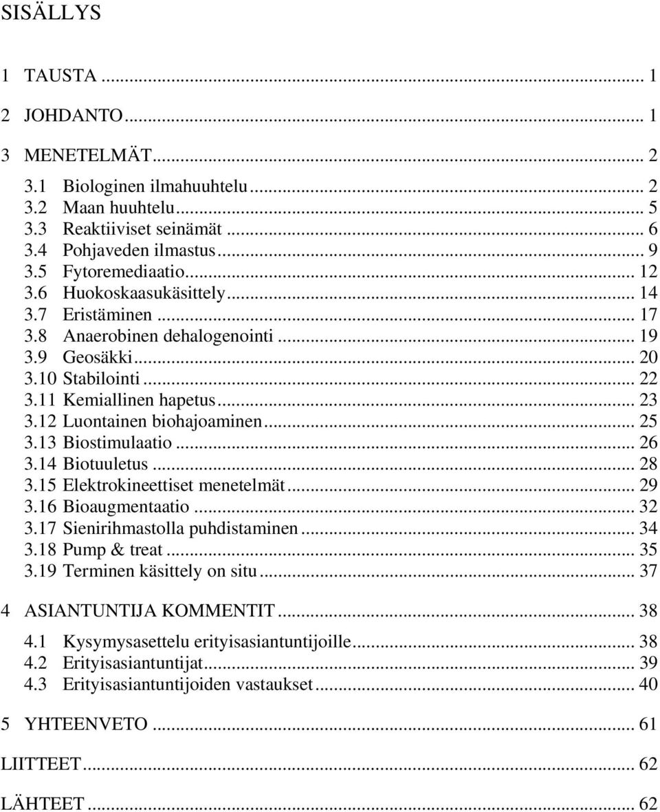 13 Biostimulaatio... 26 3.14 Biotuuletus... 28 3.15 Elektrokineettiset menetelmät... 29 3.16 Bioaugmentaatio... 32 3.17 Sienirihmastolla puhdistaminen... 34 3.18 Pump & treat... 35 3.