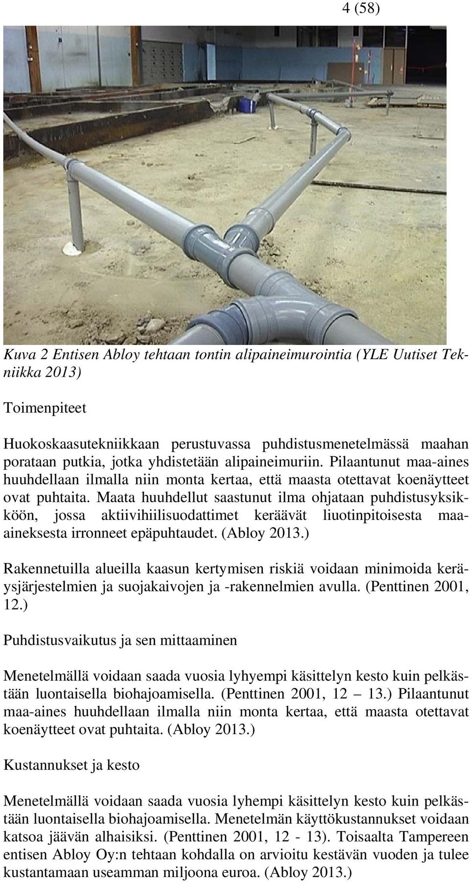 Maata huuhdellut saastunut ilma ohjataan puhdistusyksikköön, jossa aktiivihiilisuodattimet keräävät liuotinpitoisesta maaaineksesta irronneet epäpuhtaudet. (Abloy 2013.