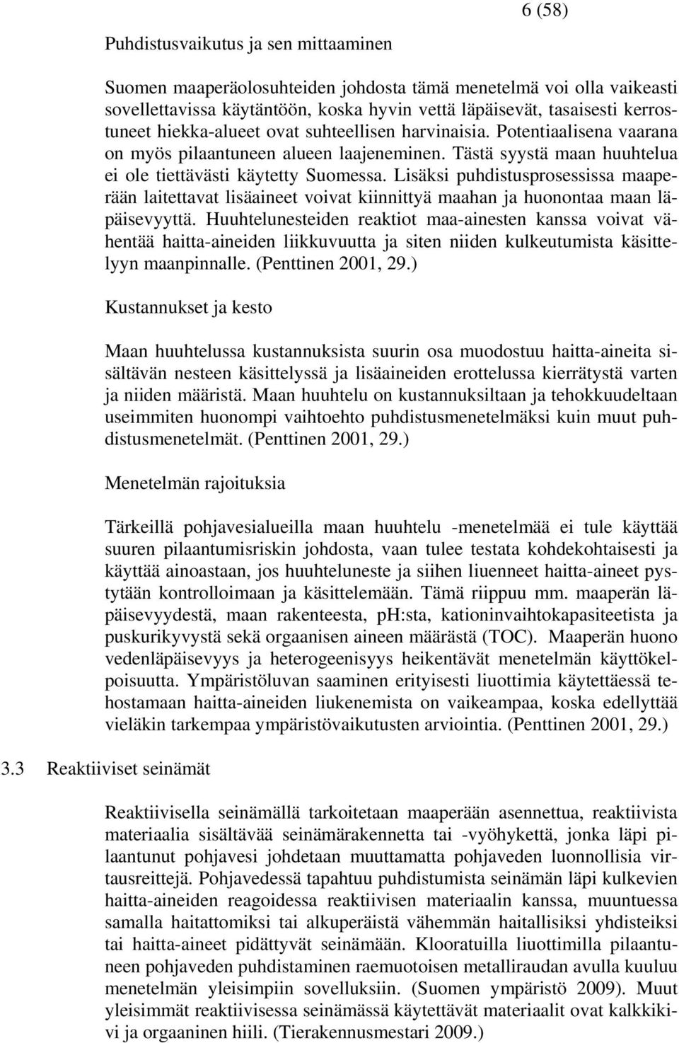 Lisäksi puhdistusprosessissa maaperään laitettavat lisäaineet voivat kiinnittyä maahan ja huonontaa maan läpäisevyyttä.