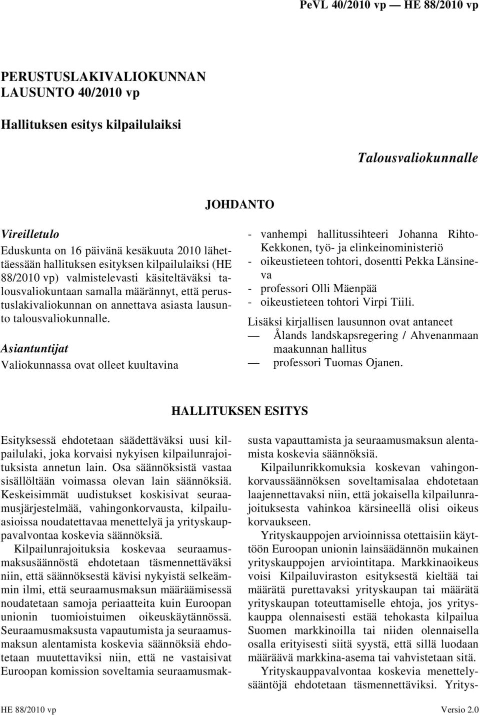 Asiantuntijat Valiokunnassa ovat olleet kuultavina - vanhempi hallitussihteeri Johanna Rihto- Kekkonen, työ- ja elinkeinoministeriö - oikeustieteen tohtori, dosentti Pekka Länsineva - professori Olli