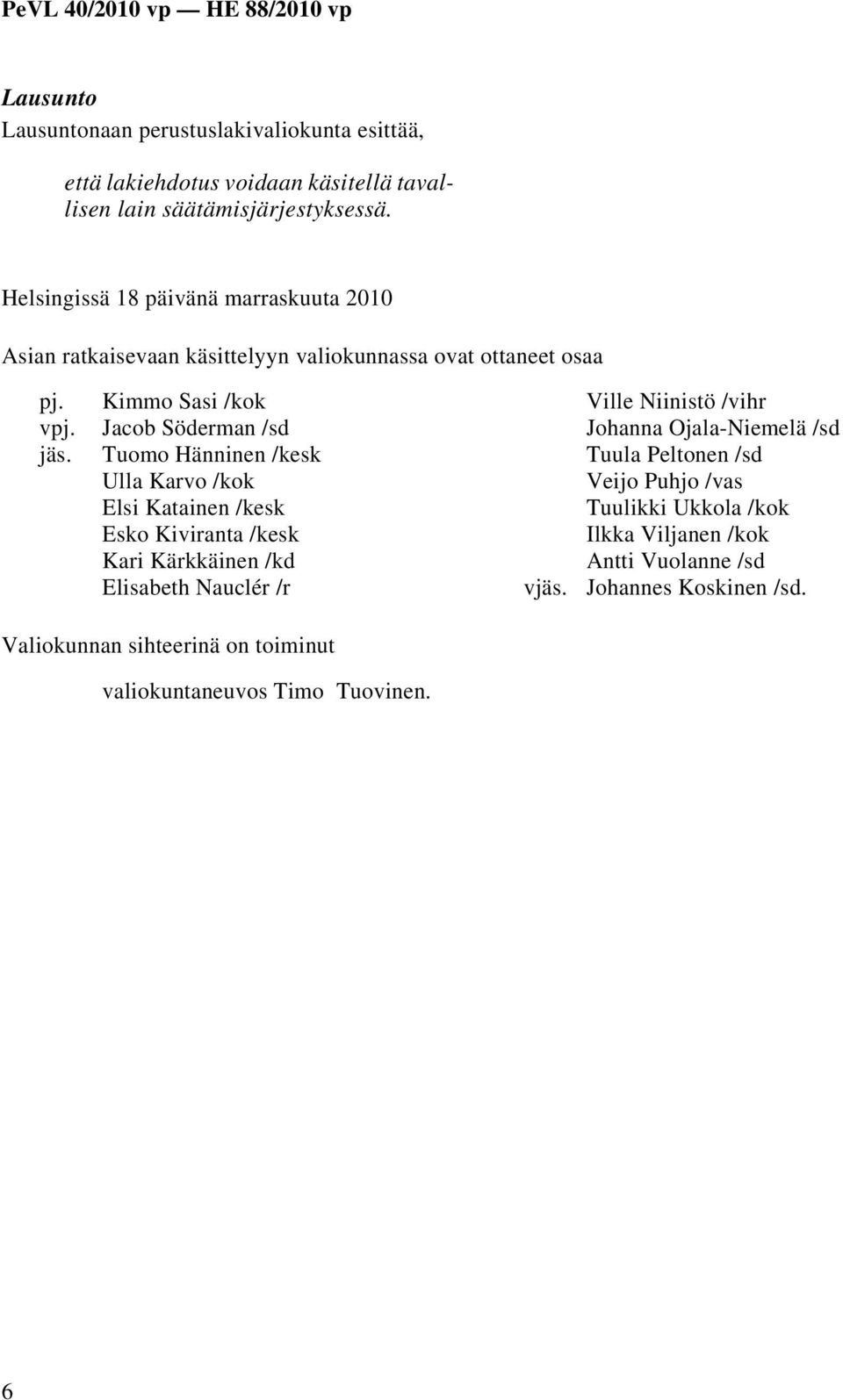 Kimmo Sasi /kok Jacob Söderman /sd Tuomo Hänninen /kesk Ulla Karvo /kok Elsi Katainen /kesk Esko Kiviranta /kesk Kari Kärkkäinen /kd Elisabeth Nauclér /r vjäs.