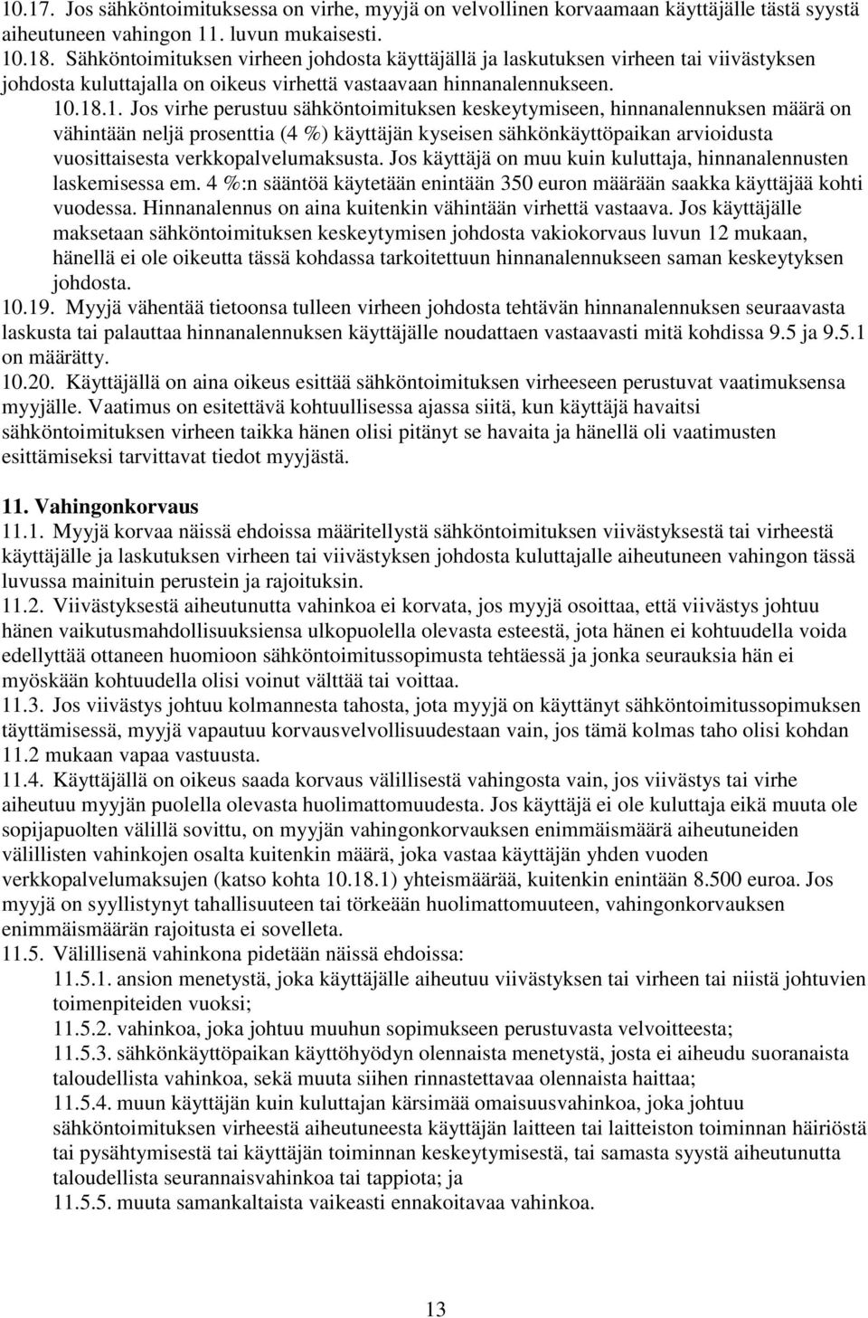 .18.1. Jos virhe perustuu sähköntoimituksen keskeytymiseen, hinnanalennuksen määrä on vähintään neljä prosenttia (4 %) käyttäjän kyseisen sähkönkäyttöpaikan arvioidusta vuosittaisesta