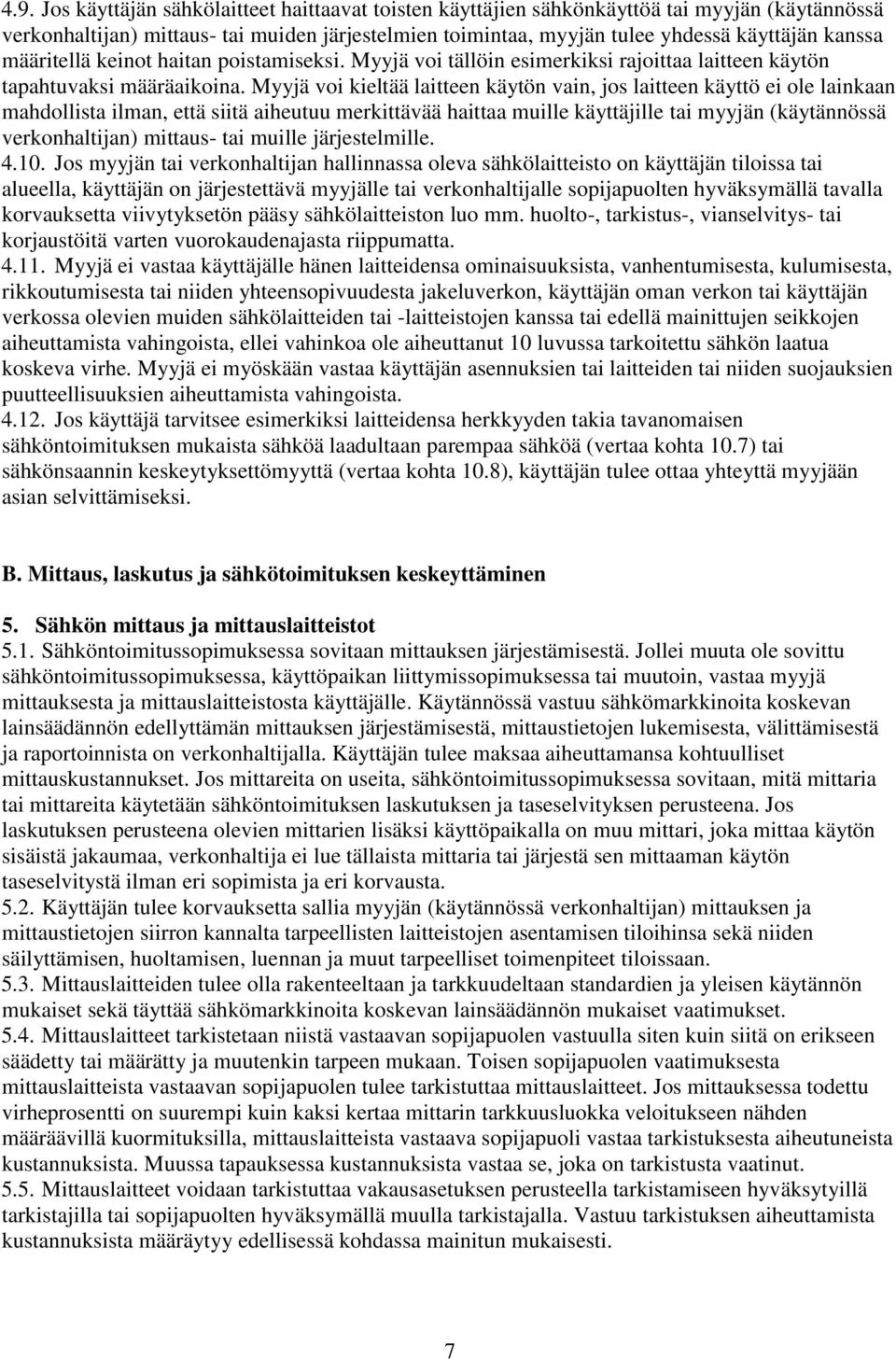 Myyjä voi kieltää laitteen käytön vain, jos laitteen käyttö ei ole lainkaan mahdollista ilman, että siitä aiheutuu merkittävää haittaa muille käyttäjille tai myyjän (käytännössä verkonhaltijan)