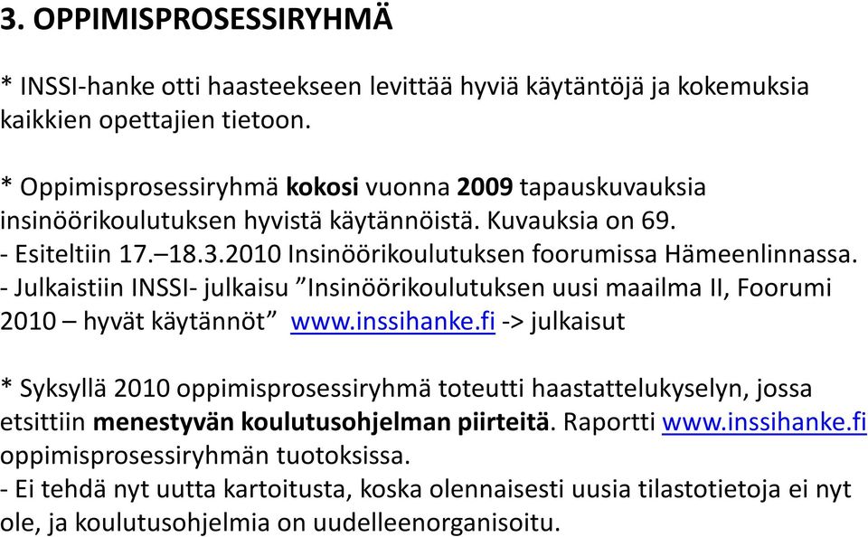 2010 Insinöörikoulutuksen foorumissa Hämeenlinnassa. - Julkaistiin INSSI- julkaisu Insinöörikoulutuksen uusi maailma II, Foorumi 2010 hyvät käytännöt www.inssihanke.