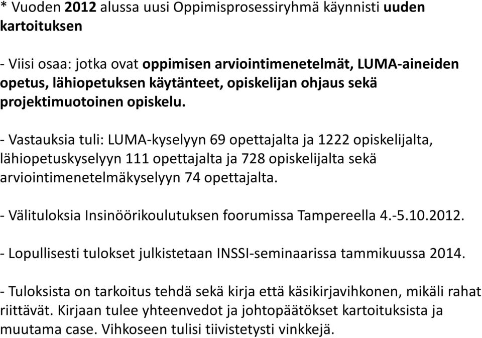 - Vastauksia tuli: LUMA-kyselyyn 69 opettajalta ja 1222 opiskelijalta, lähiopetuskyselyyn 111 opettajalta ja 728 opiskelijalta sekä arviointimenetelmäkyselyyn 74 opettajalta.