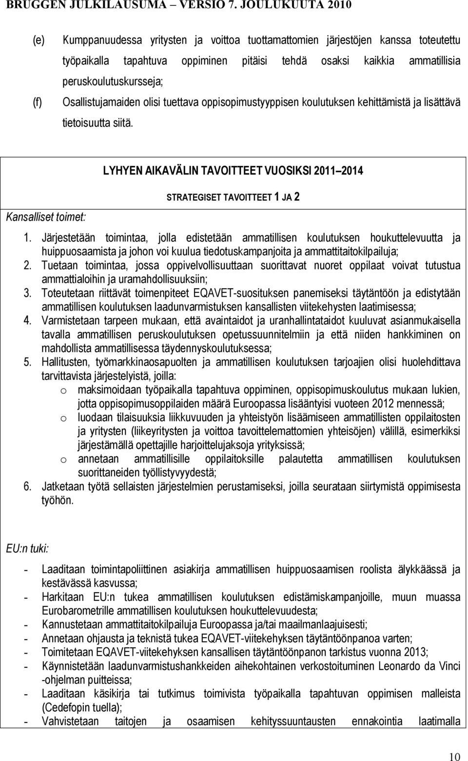 LYHYEN AIKAVÄLIN TAVOITTEET VUOSIKSI 2011 2014 STRATEGISET TAVOITTEET 1 JA 2 Kansalliset toimet: 1.