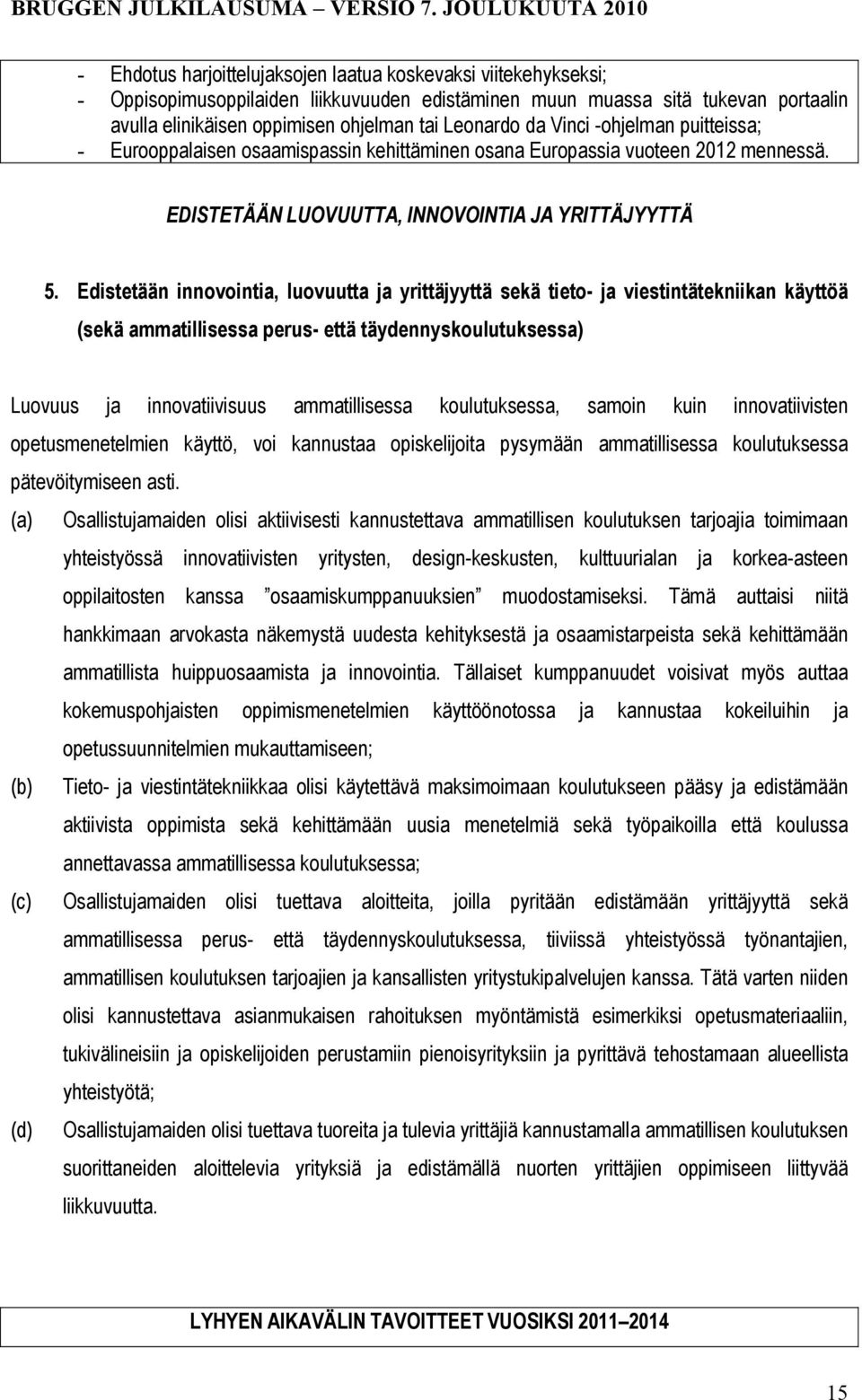 Edistetään innovointia, luovuutta ja yrittäjyyttä sekä tieto- ja viestintätekniikan käyttöä (sekä ammatillisessa perus- että täydennyskoulutuksessa) Luovuus ja innovatiivisuus ammatillisessa