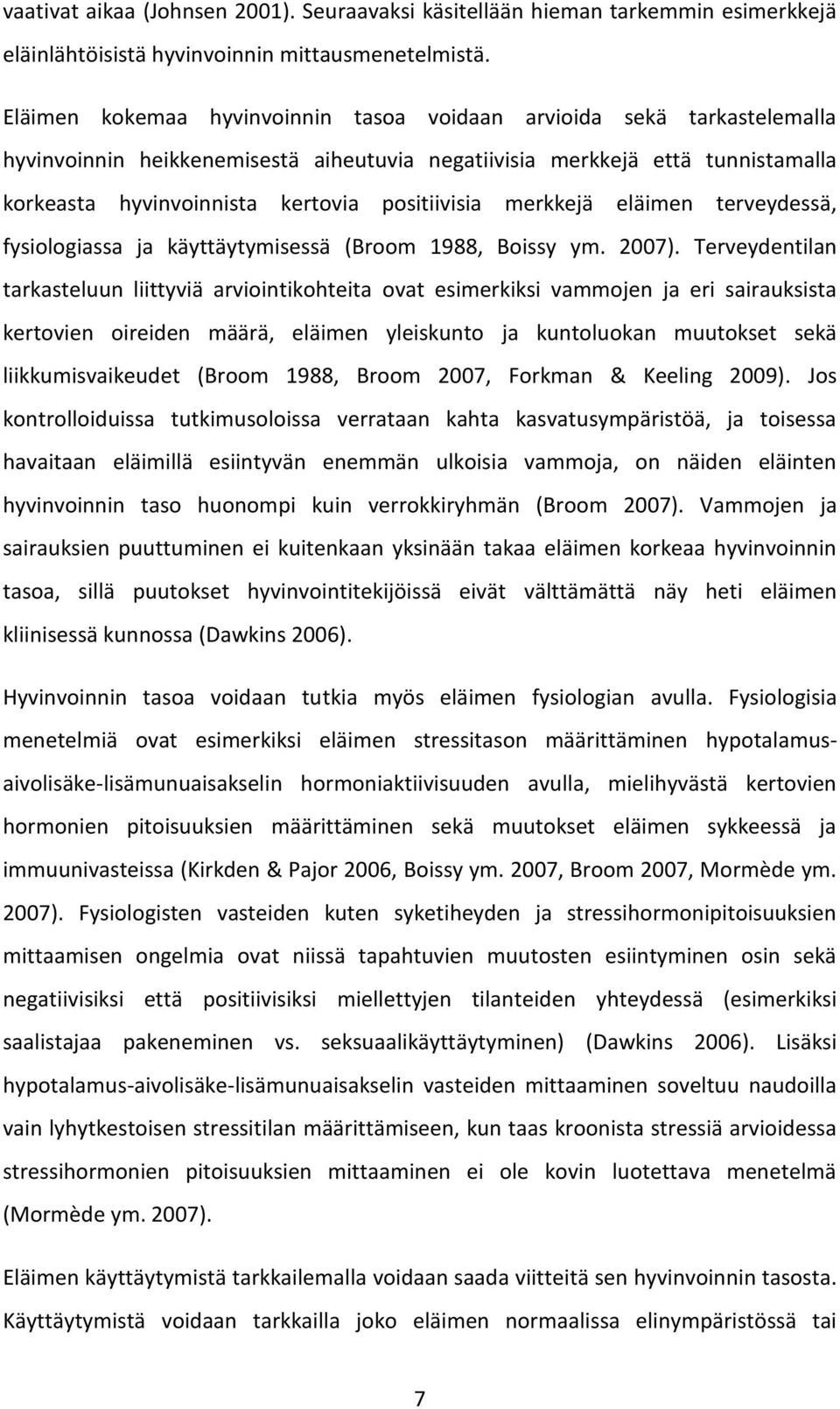 positiivisia merkkejä eläimen terveydessä, fysiologiassa ja käyttäytymisessä (Broom 1988, Boissy ym. 2007).